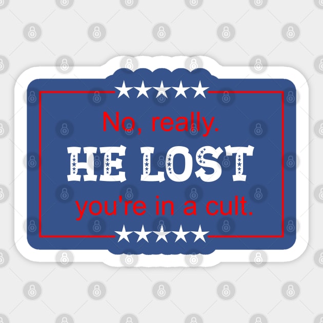 No really he lost you're in a cult - Trump Lost Get Over It - Sticker